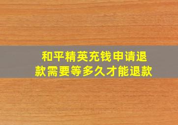 和平精英充钱申请退款需要等多久才能退款