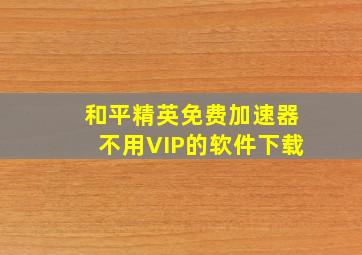 和平精英免费加速器不用VIP的软件下载