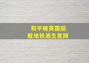 和平精英国际服地铁逃生官网