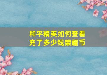 和平精英如何查看充了多少钱荣耀币