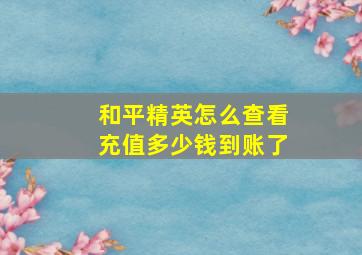 和平精英怎么查看充值多少钱到账了