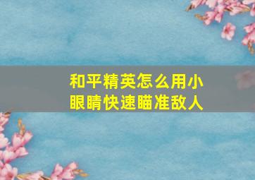 和平精英怎么用小眼睛快速瞄准敌人