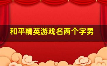 和平精英游戏名两个字男