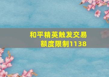 和平精英触发交易额度限制1138