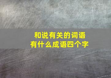 和说有关的词语有什么成语四个字