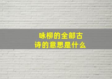 咏柳的全部古诗的意思是什么