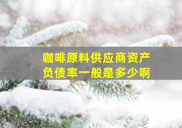 咖啡原料供应商资产负债率一般是多少啊