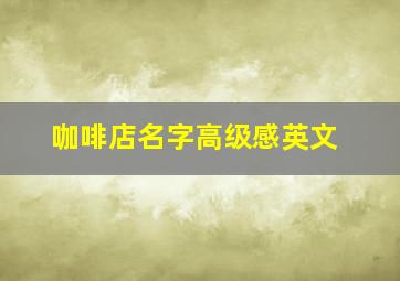 咖啡店名字高级感英文