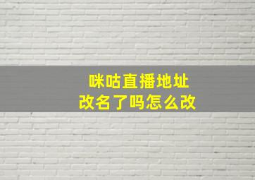 咪咕直播地址改名了吗怎么改