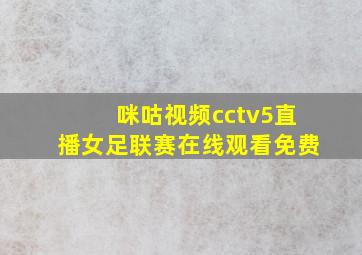 咪咕视频cctv5直播女足联赛在线观看免费