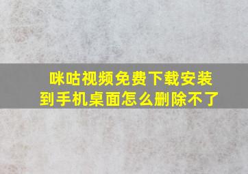 咪咕视频免费下载安装到手机桌面怎么删除不了