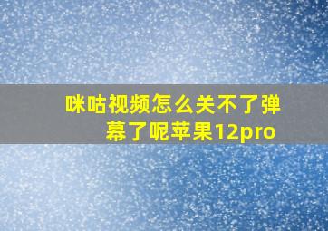 咪咕视频怎么关不了弹幕了呢苹果12pro