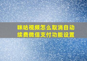 咪咕视频怎么取消自动续费微信支付功能设置