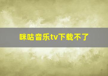 咪咕音乐tv下载不了