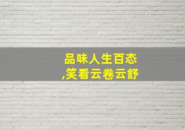 品味人生百态,笑看云卷云舒