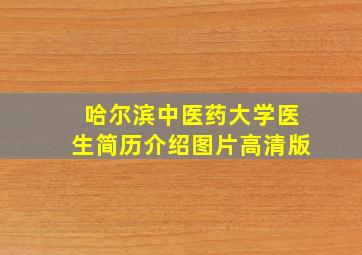 哈尔滨中医药大学医生简历介绍图片高清版