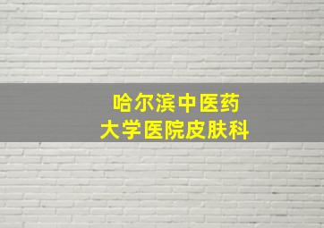 哈尔滨中医药大学医院皮肤科