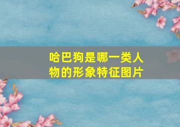 哈巴狗是哪一类人物的形象特征图片