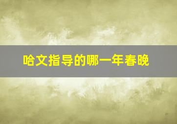 哈文指导的哪一年春晚