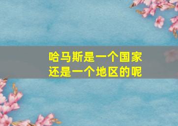 哈马斯是一个国家还是一个地区的呢