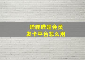 哔哩哔哩会员发卡平台怎么用