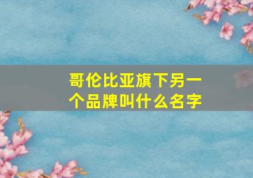 哥伦比亚旗下另一个品牌叫什么名字