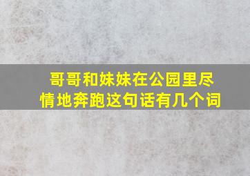 哥哥和妹妹在公园里尽情地奔跑这句话有几个词