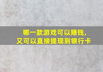 哪一款游戏可以赚钱,又可以直接提现到银行卡