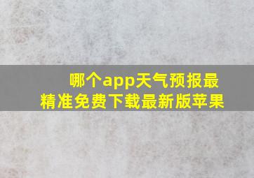 哪个app天气预报最精准免费下载最新版苹果