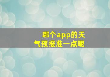 哪个app的天气预报准一点呢