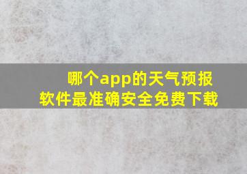 哪个app的天气预报软件最准确安全免费下载