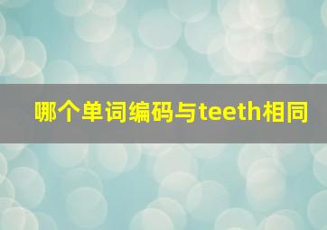 哪个单词编码与teeth相同