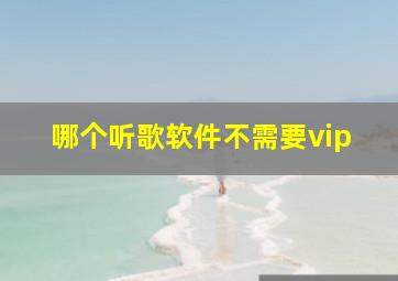 哪个听歌软件不需要vip