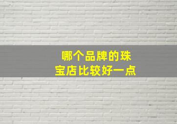 哪个品牌的珠宝店比较好一点