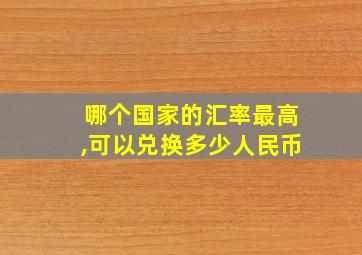 哪个国家的汇率最高,可以兑换多少人民币