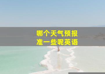 哪个天气预报准一些呢英语