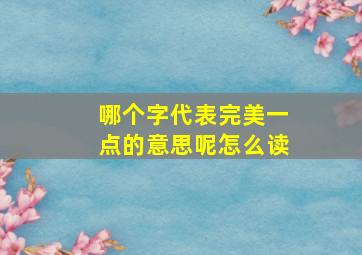 哪个字代表完美一点的意思呢怎么读