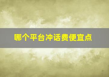 哪个平台冲话费便宜点