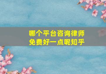 哪个平台咨询律师免费好一点呢知乎