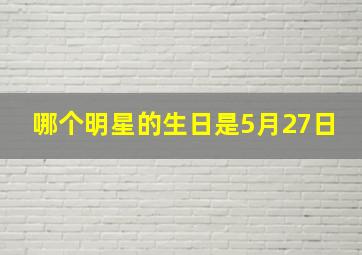 哪个明星的生日是5月27日