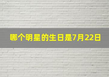 哪个明星的生日是7月22日