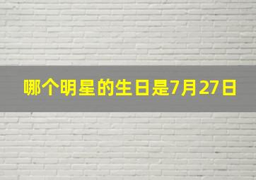 哪个明星的生日是7月27日