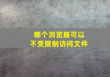 哪个浏览器可以不受限制访问文件