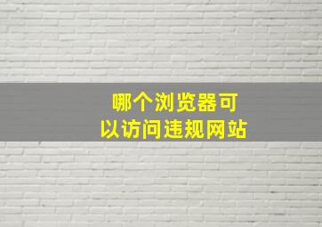 哪个浏览器可以访问违规网站