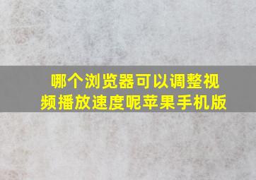 哪个浏览器可以调整视频播放速度呢苹果手机版