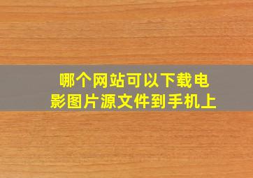 哪个网站可以下载电影图片源文件到手机上