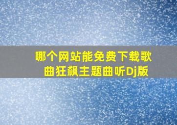 哪个网站能免费下载歌曲狂飙主题曲听Dj版