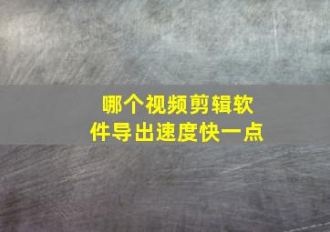 哪个视频剪辑软件导出速度快一点