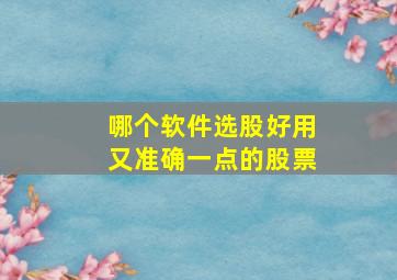 哪个软件选股好用又准确一点的股票