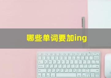 哪些单词要加ing